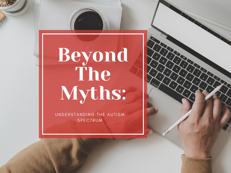 Beyond The Myths: Understanding The Autism Spectrum